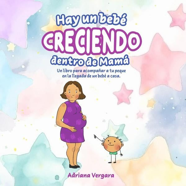Hay un bebe creciendo dentro de mama: Un libro para acompa?ar a tu peque en la llegada de un bebe a  | Adriana Vergara