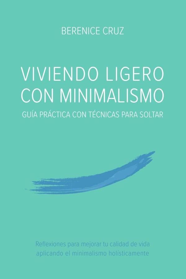 Viviendo Ligero Con Minimalismo: Guia Practica Con Tecnicas Para Soltar | BERENICE CRUZ