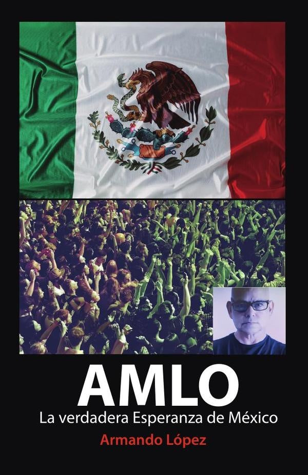 AMLO La verdadera Esperanza de Mexico | ARMANDO LoPEZ