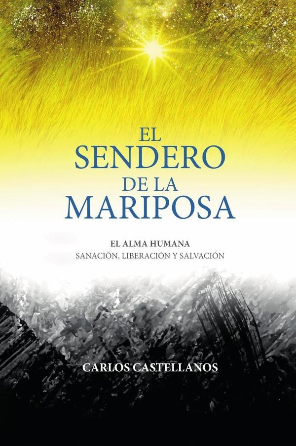 El Sendero De La Mariposa: El Alma Humana Sanacion, Liberacion Y Salvacion | CARLOS CASTELLANOS