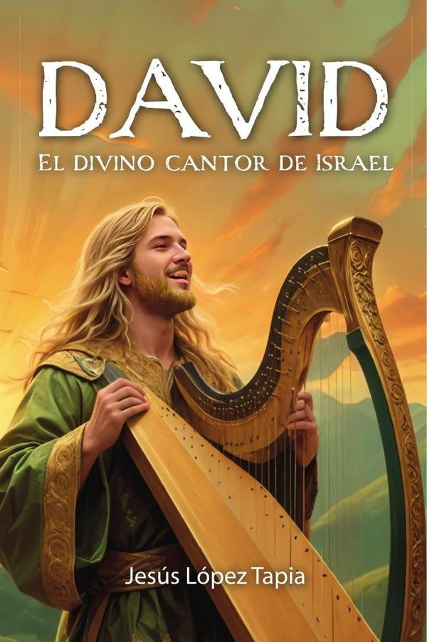 DAVID El divino cantor de Israel | Jesus Lopez Tapia
