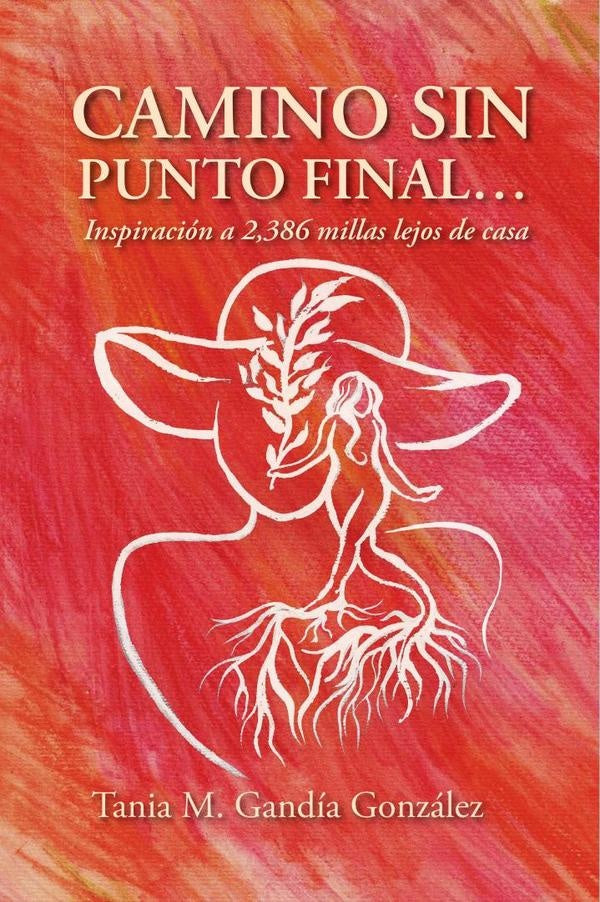 Camino Sin Punto Final: Inspiracion a 2,386 millas lejos de casa | Tania M. Gandia Gonzalez