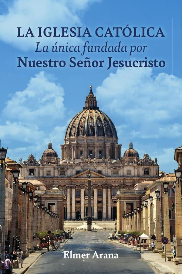 LA IGLESIA CAToLICA La unica fundada por Nuestro Se?or Jesucristo | Elmer Arana