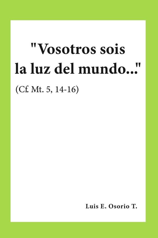 "Vosotros sois la luz del mundo..." (Cf. Mt. 5, 14-16) | Luis E. Osorio T.