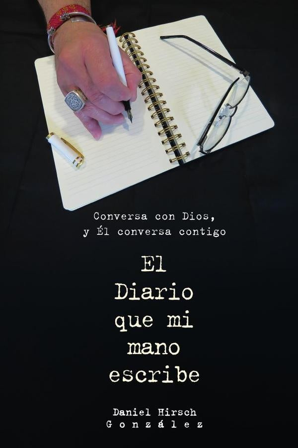 El Diario que mi mano escribe: Conversa con Dios y El conversa contigo | Daniel Hirsch Gonzalez