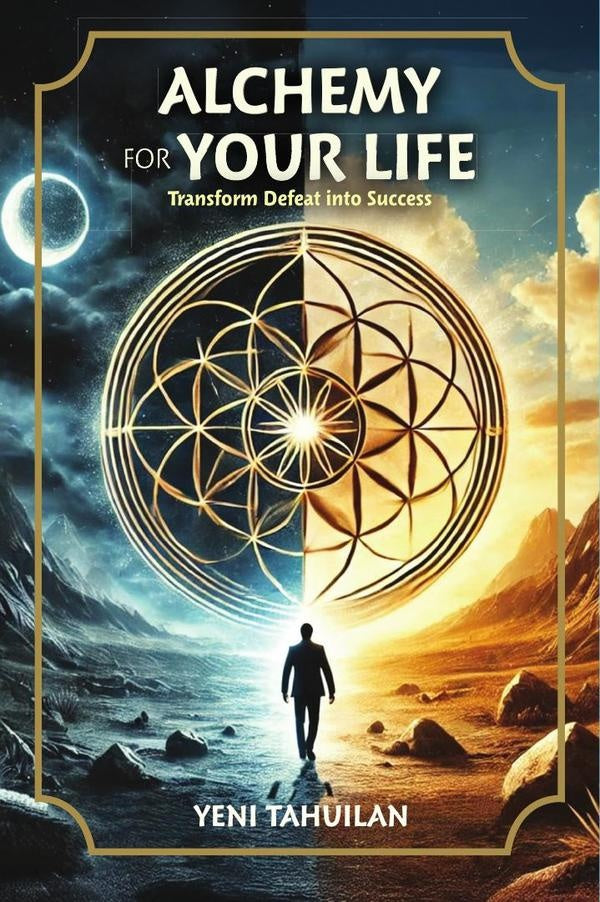 ALCHEMY FOR YOUR LIFE: Transform Defeat into Success | YENI TAHUILAN