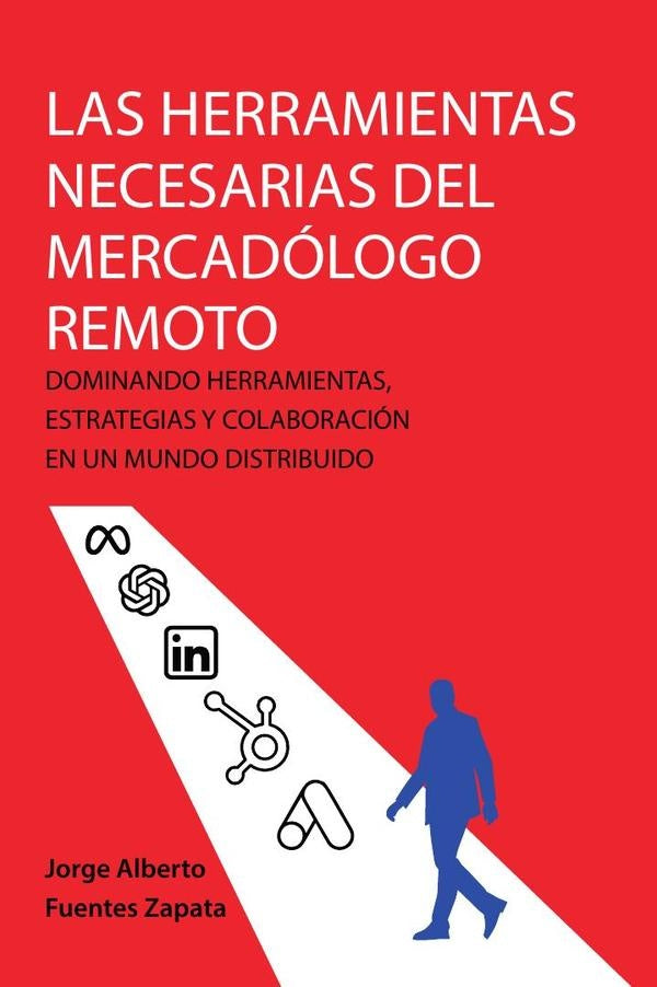 Las herramientas necesarias del mercadologo remoto: dominando herramientas, estrategias y colaboraci | Jorge Alberto Fuentes Zapata