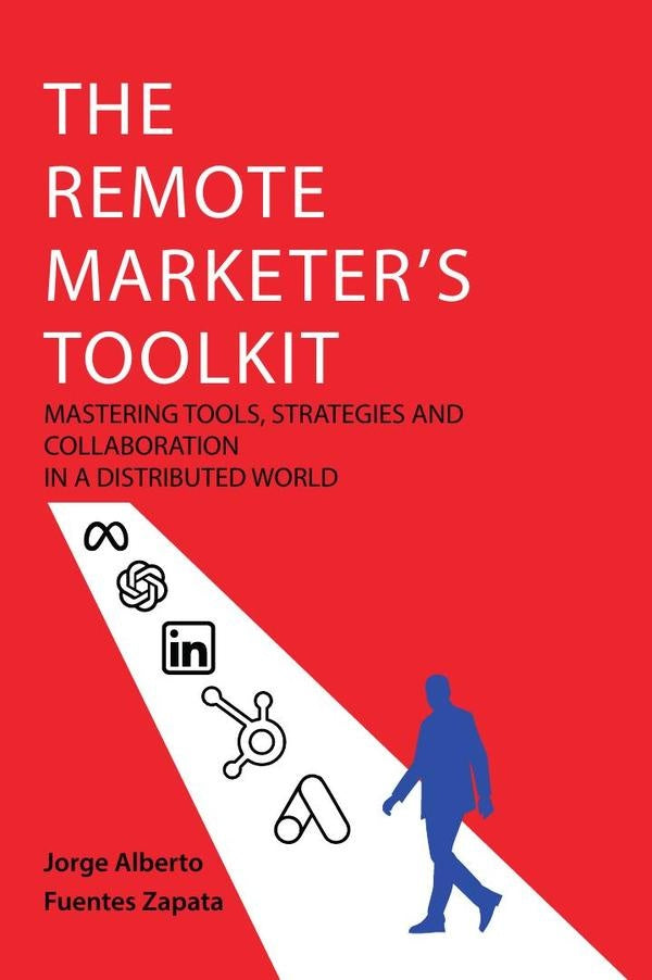 The remote marketers toolkit: mastering tools, strategies and collaboration in a distributed world | Jorge Alberto Fuentes Zapata