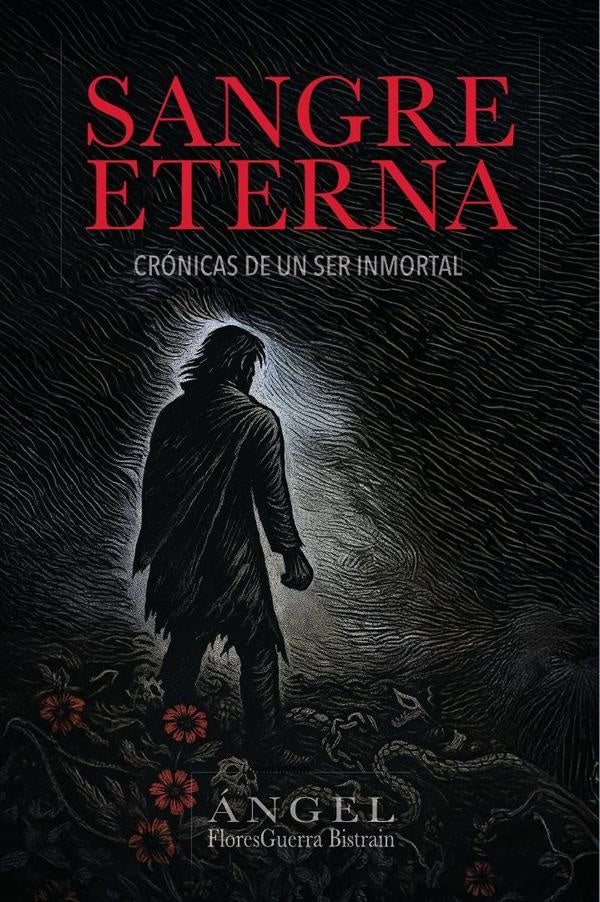 Sangre eterna: cronicas de un ser inmortal | angel Flores Guerra Bistrain
