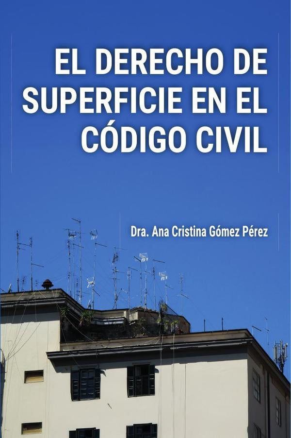 EL DERECHO DE SUPERFICIE EN EL CoDIGO CIVIL: Analisis y Practica | Ana Cristina Gomez Perez