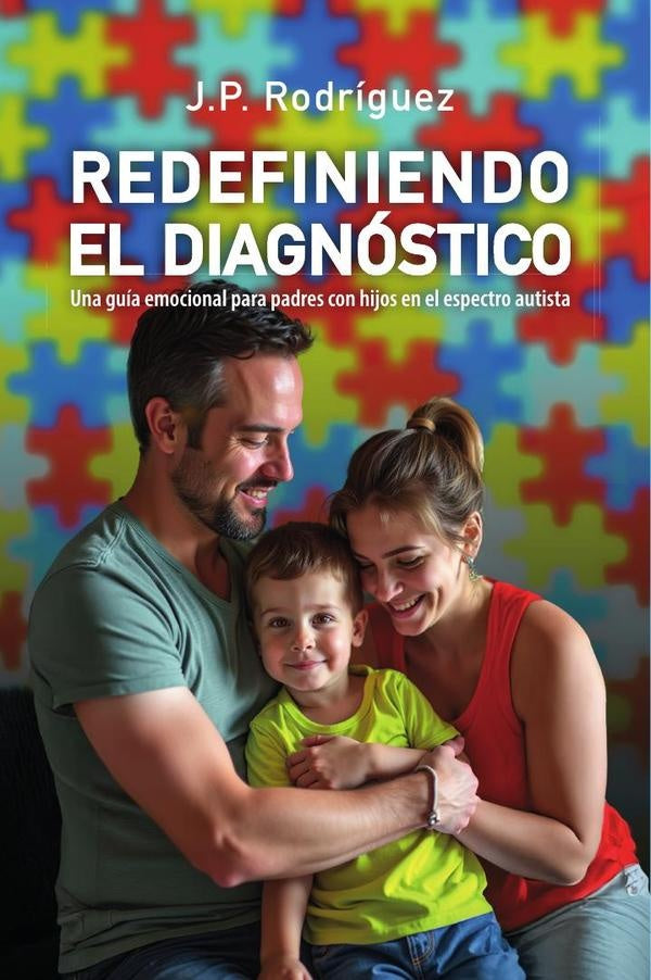 REDEFINIENDO EL DIAGNoSTICO: Una guia emocional para padres con hijos en el espectro autista | J. P. Rodriguez