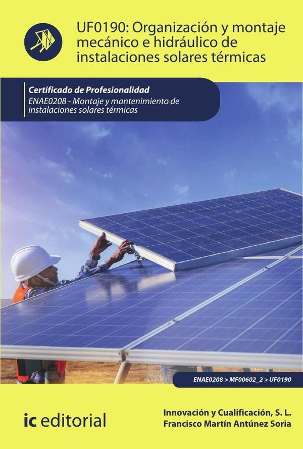 Organizacion y montaje mecanico e hidraulico de instalaciones solares termicas. ENAE0208 - Montaje y | Francisco Martin Antunez Soria