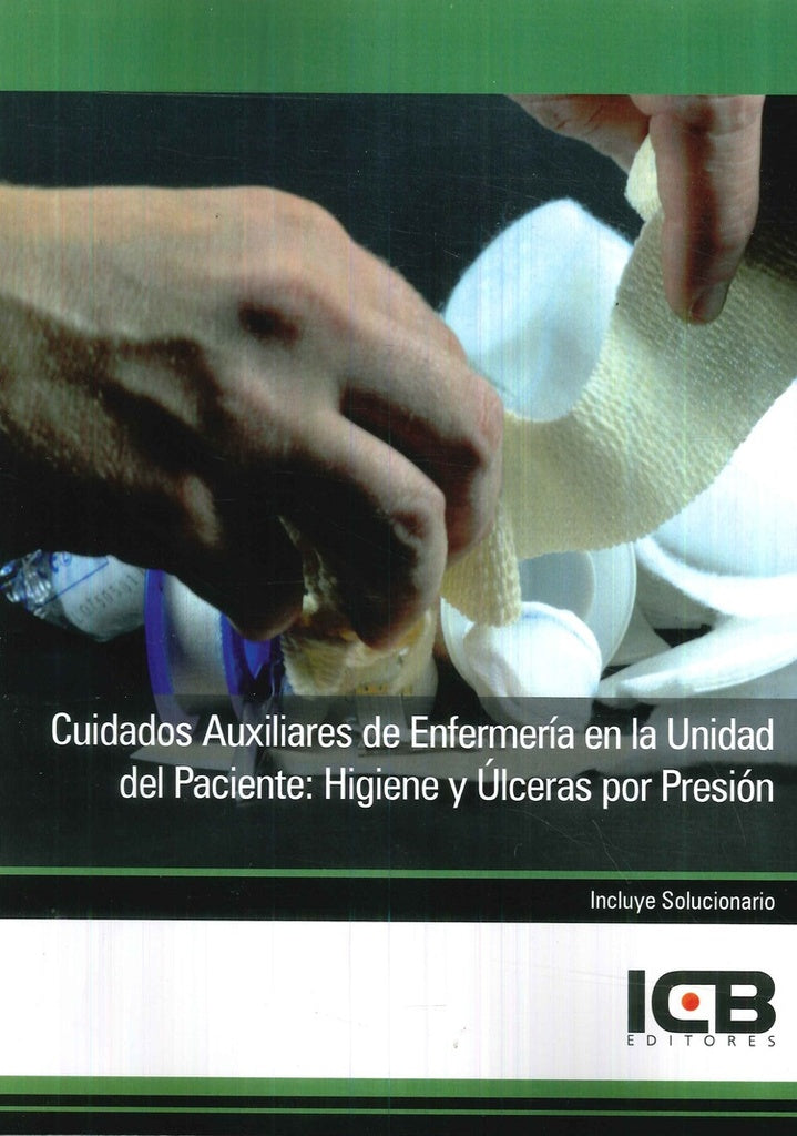 Cuidados Auxiliares de Enfermeria en la Unidad del Paciente: Higiene y ulceras por Presion | Editores ICB