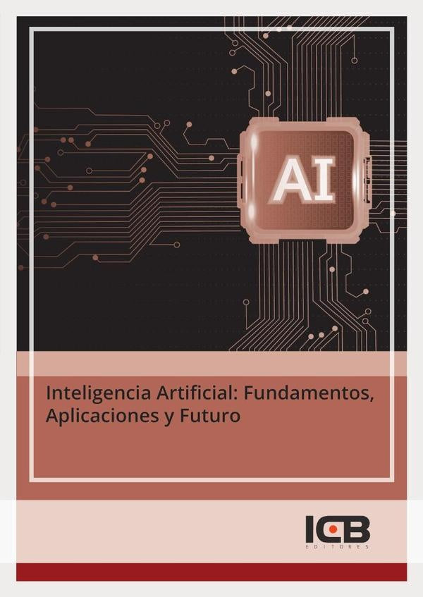 Inteligencia Artificial: Fundamentos, Aplicaciones y Futuro | Editores ICB