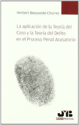 La aplicacion de la Teoria del Caso y la Teoria del Delito en el Proceso Penal Acusatorio | Hesbert Benavente Chorres