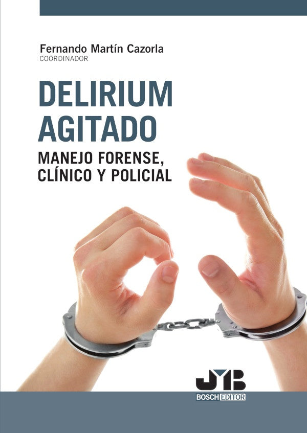Delirium agitado: manejo forense, clinico y policial | Fernando Martin Cazorla (Coord.)