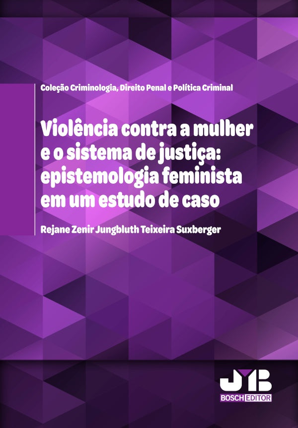 Viol?ncia contra a mulher e o sistema de justi?a: epistemologia feminista em um estudo de caso | REJANE ZENIR JUNGBLUTH TEIXEIRA SUXBERGER