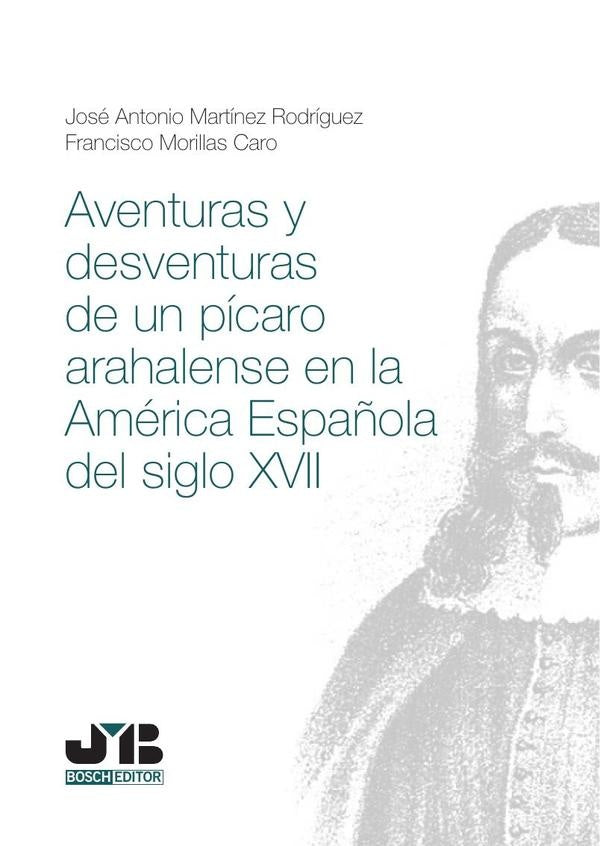 Aventuras y desventuras de un picaro arahalense en la America espa?ola del Siglo XVII | Francisco Morillas Caro