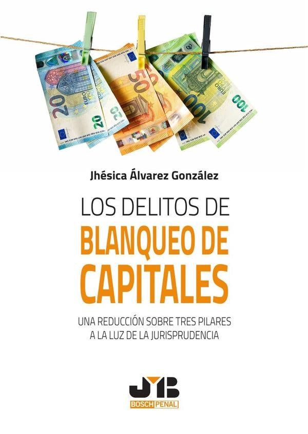 Los delitos de blanqueo de capitales. Una reduccion sobre tres pilares a la luz de la jurisprudencia | Jhesica alvarez Gonzalez