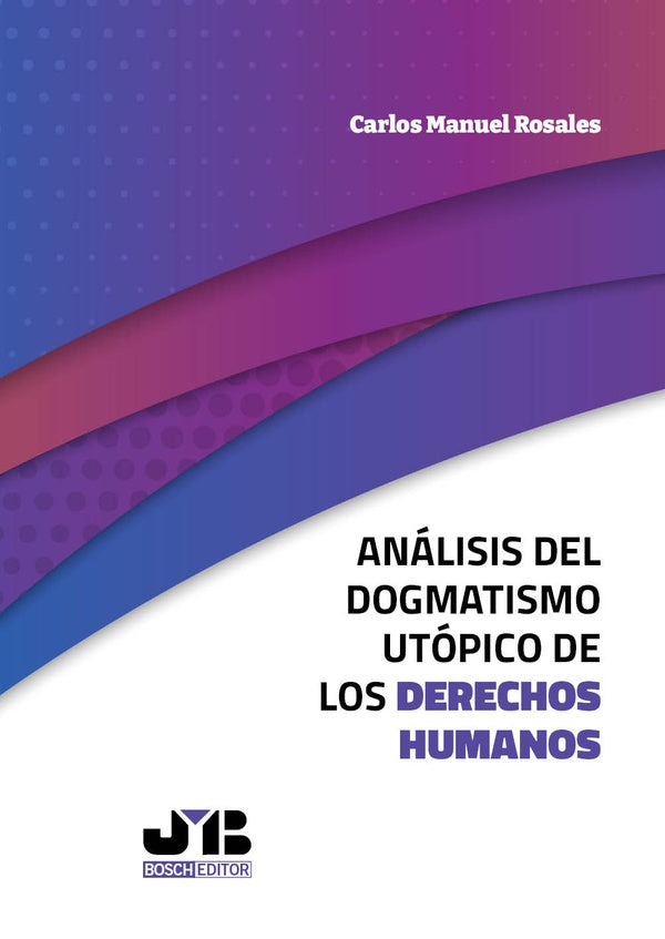 Analisis del dogmatismo utopico de los derechos humanos | Carlos Manuel Rosales