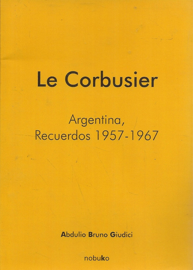 Le Corbusier. Argentina, recuerdos 1957 - 1967 | Abdulio Giudici