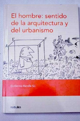 El hombre: sentido de la arquitectura y del urbanismo | guillermo Randle