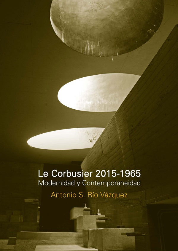 Le Corbusier 2015-1965 modernidad y contemporaneidad | Antonio Rio Vazquez