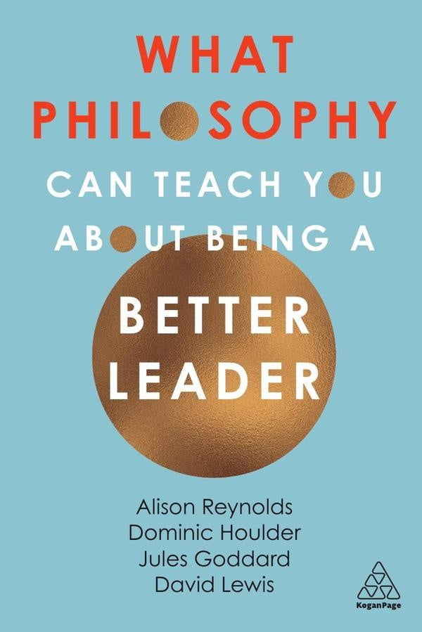What Philosophy Can Teach You About Being a Better Leader | Dominic Houlder
