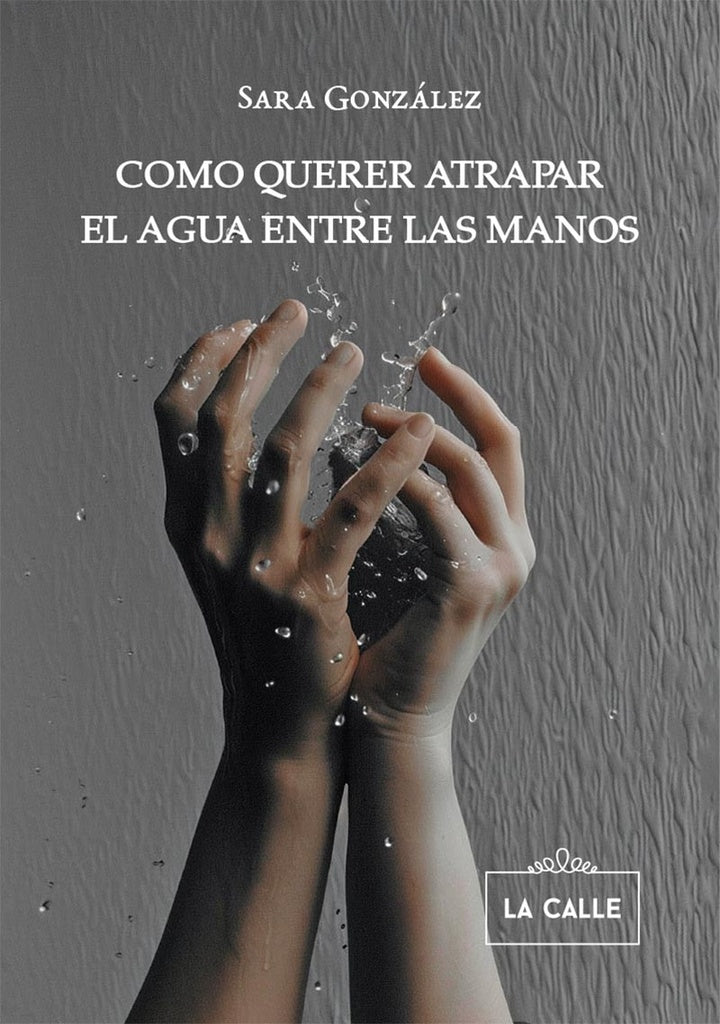 Como querer atrapar el agua entre las manos | Sara Gonzalez