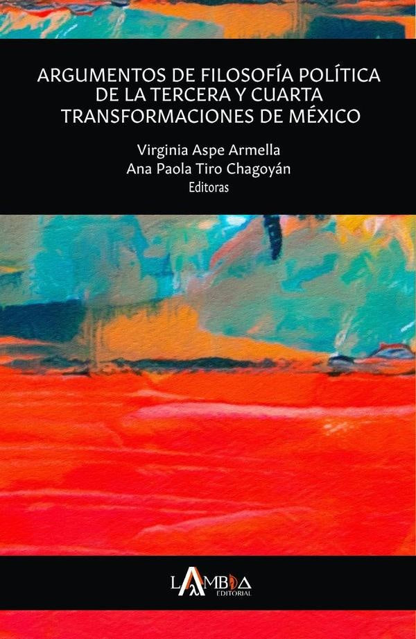 Argumentos de filosofia politica de la tercera y cuarta transformaciones de Mexico. Una aproximacion | Virginia Aspe Armella