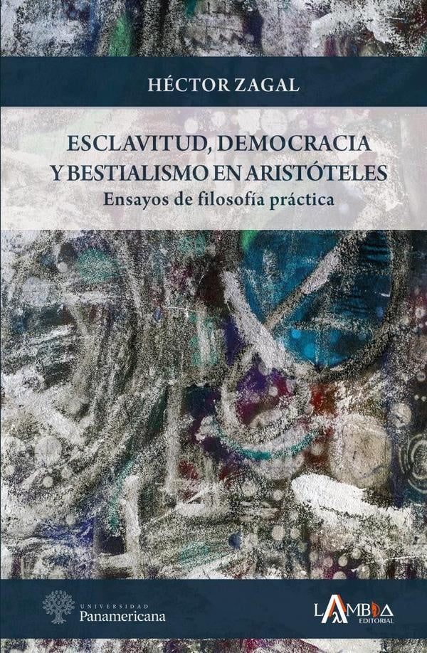 Esclavitud, democracia y bestialismo en Aristoteles. Ensayos de filosofia practica | Hector Zagal