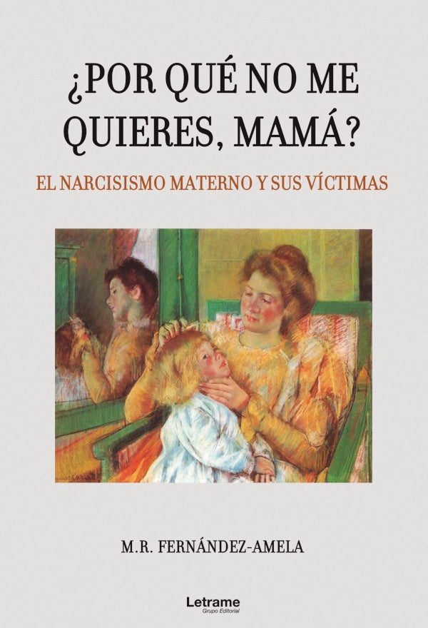 ?Por que no me quieres, mama? El narcisismo materno y sus victimas | M.R. Fernandez-Amela
