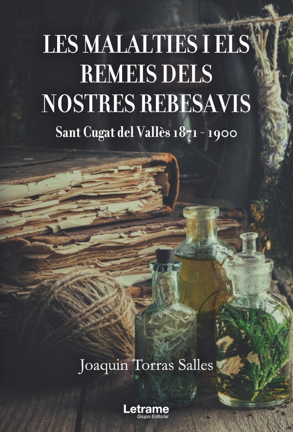 Les malalties i els remeis dels nostres rebesavis. Sant Cugat del Vall?s 1871-1900 | Joaquin Torras Salles