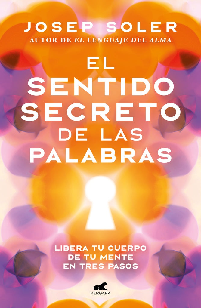 El sentido secreto de las palabras: Libera tu cuerpo de tu mente en tres pasos | Josep Soler