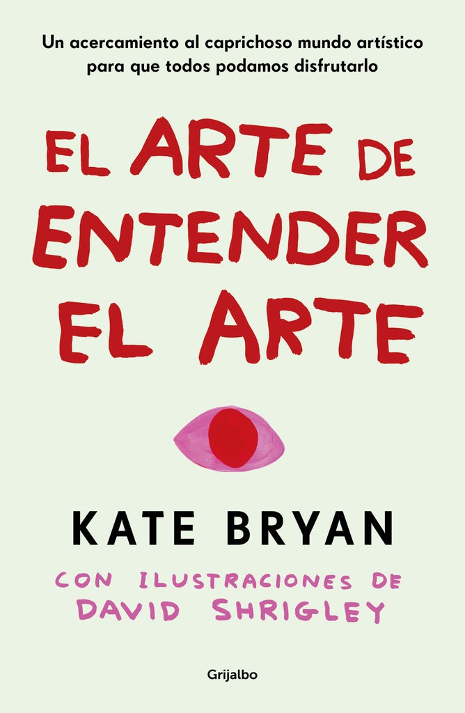 El arte de entender el arte: Un acercamiento al caprichoso mundo artístico para que todos podamos di | Kate Bryan