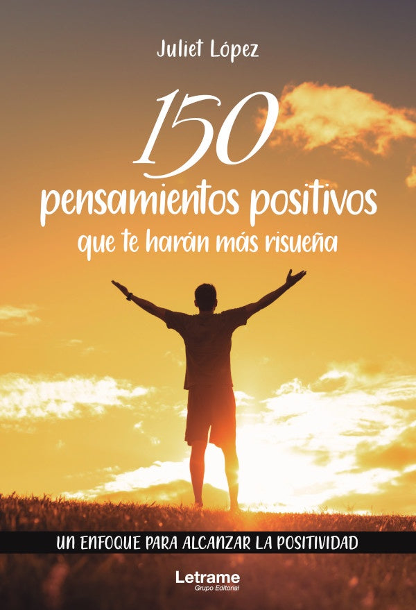 150 pensamientos positivos que te haran mas risue?a. Un enfoque para alcanzar la positividad | Juliet Lopez
