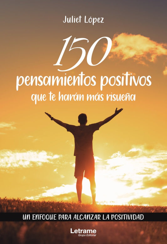 150 pensamientos positivos que te haran mas risue?a. Un enfoque para alcanzar la positividad | Juliet Lopez