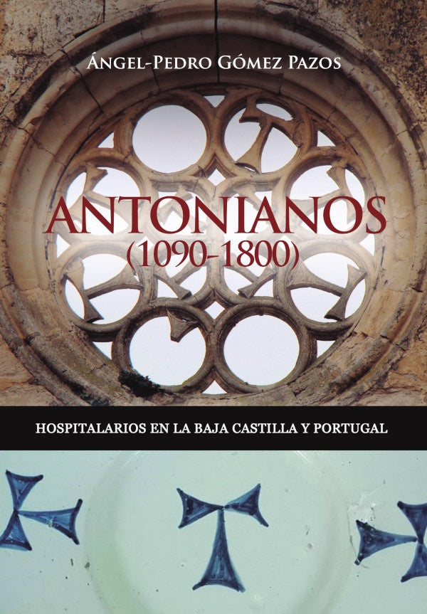 Antonianos (1090-1800). Hospitalarios en la Baja Castilla y Portugal | angel-Pedro Gomez Pazos