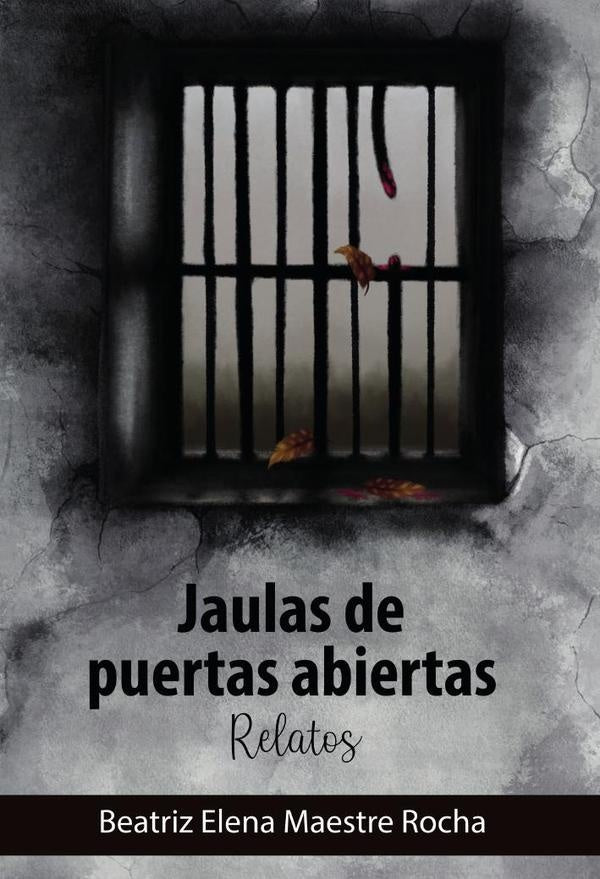 Jaulas de puertas abiertas.Relatos | Beatriz Elena Maestre Rocha