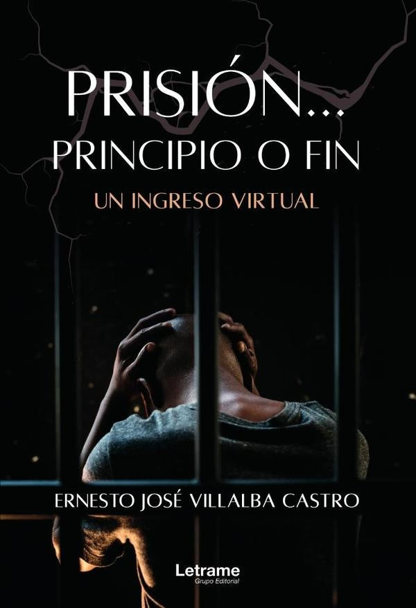 Prision... Principio o fin. Un ingreso virtual | Ernesto Jose Villalba Castro