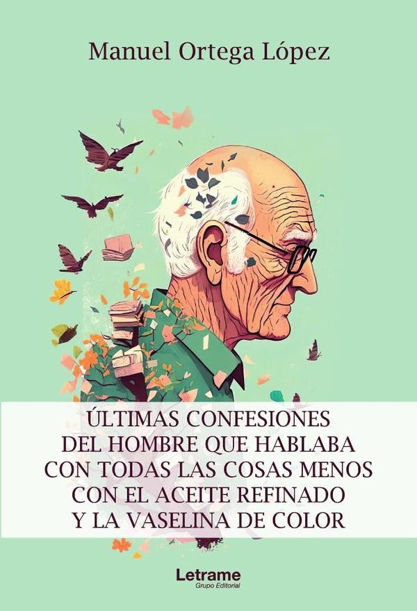 ultimas confesiones del hombre que hablaba con todas las cosas menos con el aceite refinado y la vas | Manuel Ortega Lopez