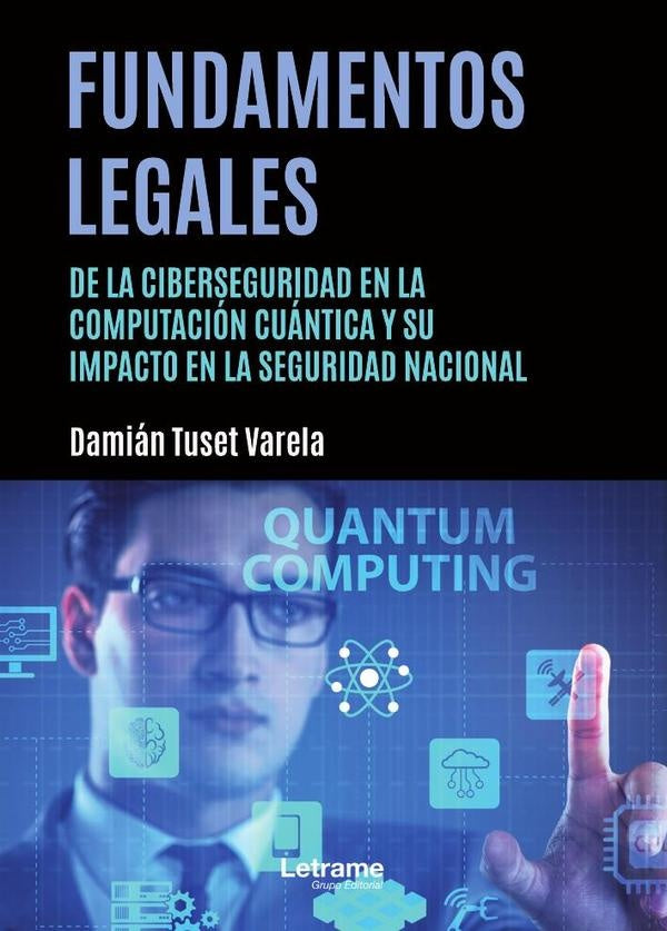 Fundamentos legales de la ciberseguridad en la computacion cuantica y su impacto en la seguridad nac | Damian Tuset Varela