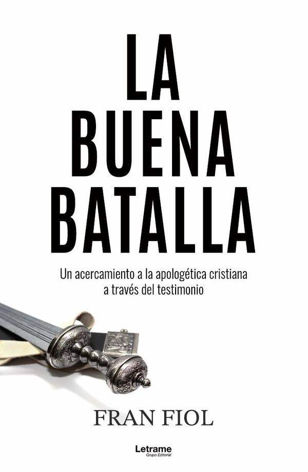 La buena batalla. Un acercamiento a la apologetica cristiana a traves del testimonio. | Fran Fiol Salva