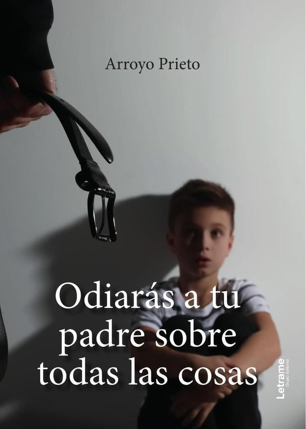 Odiaras a tu padre sobre todas las cosas | Arroyo Prieto