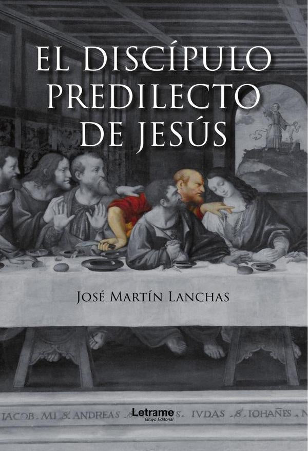 El discipulo predilecto de Jesus | Jose Martin Lanchas