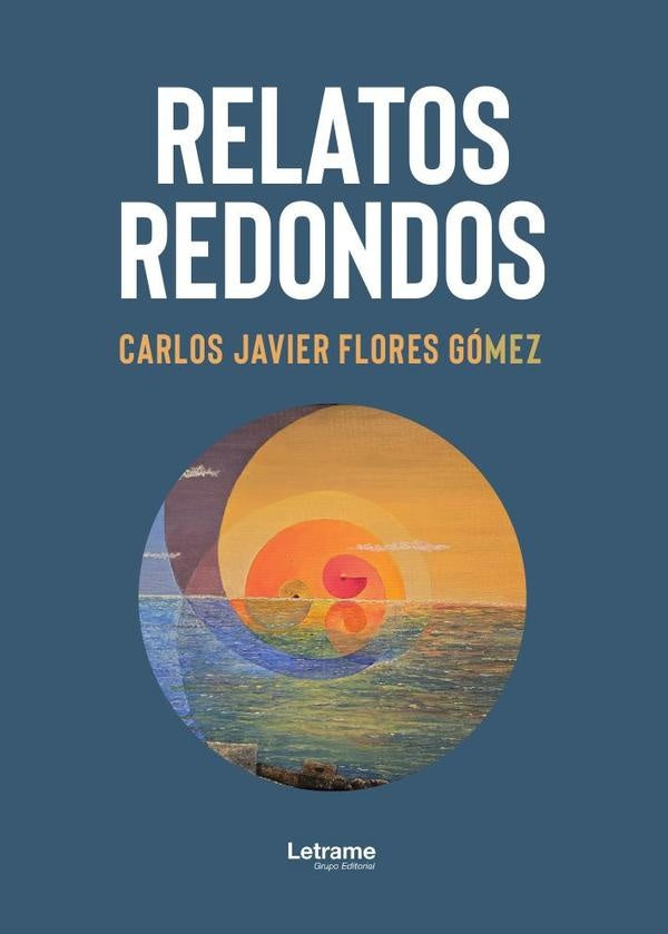 Relatos redondos | Carlos Javier Flores Gomez