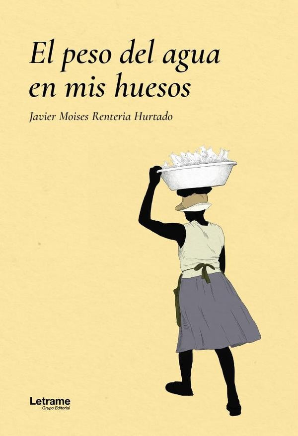El peso del agua en mis huesos | Javier Moises Renteria Hurtado