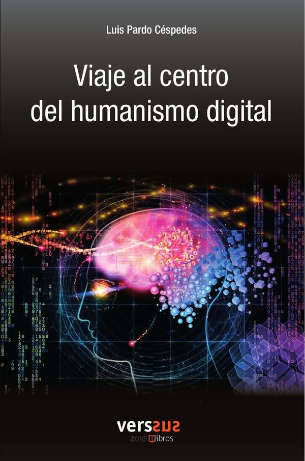 Viaje al centro del humanismo digital | Luis Pardo Cespedes