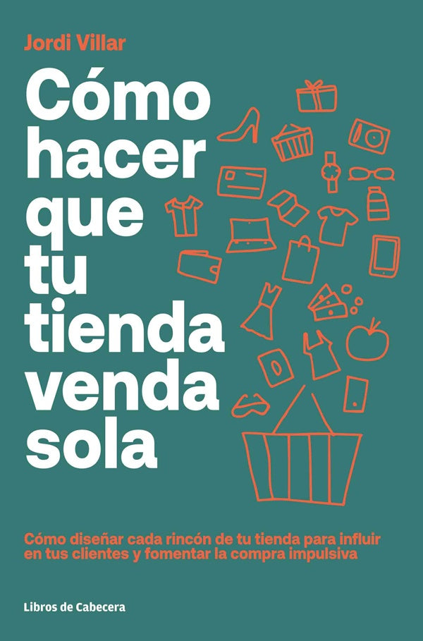 Como hacer que tu tienda venda sola: Como dise?ar cada rincon para influir en tus clientes y fomenta | Jordi Villar