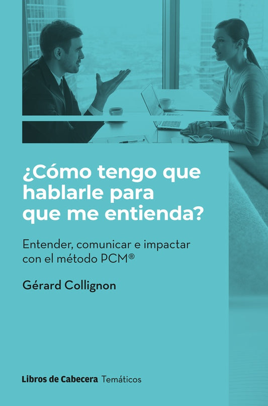 ?Como tengo que hablarle para que me entienda?: Entender, comunicar e impactar con el metodo PCM | Gerard Collignon